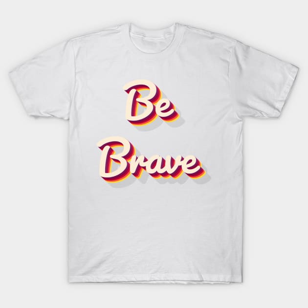 Be Brave T-Shirt by aaallsmiles